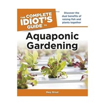 The Complete Idiot&#39;s Guide to Aquaponic Gardening Stout, Meg/ Mann, Tim - $28.00