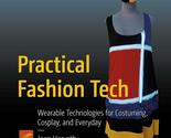 Practical Fashion Tech: Wearable Technologies for Costuming, Cosplay, an... - £17.30 GBP