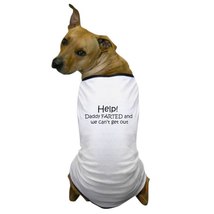 HELP MY DADDY FARTED AND WE CANT GET OUT Dog T-Shirt - $30.00