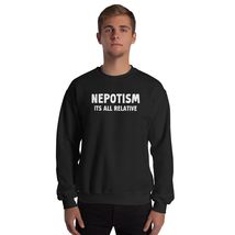 Nepotism Its All Relative Funny Politics Unisex Sweatshirt Black - $26.45+