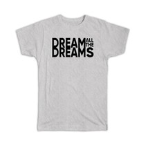 Dream all the dreams : Gift T-Shirt Motivational Quote Inspire - £14.25 GBP