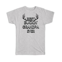 Best Buckin GRANDPA Ever : Gift T-Shirt Hunt Hunter Birthday Deer Grandfather - £14.38 GBP