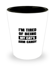 Man Cat Shot Glass I&#39;m Tired of Being My Cat&#39;s Arm Candy SG  - £8.65 GBP