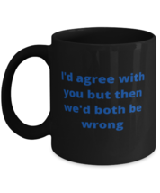I&#39;d agree with you but then we&#39;d both be wrong coffeemug black  - £14.80 GBP
