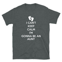 I Can&#39;t Keep Calm I&#39;m Gonna Be An Aunt Gift Going TShort-Sleeve Unisex T-Shirt - £28.66 GBP
