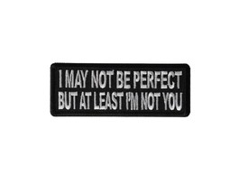 I May Not be Perfect But At Least I&#39;m Not YOU 4&quot; X 1.5&quot; iron on patch (D30) - £4.65 GBP