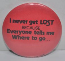 Vtg I Never Get LOST Because Everyone Tells Me Where  2-1/4&quot; Pinback Pin Button - £12.39 GBP