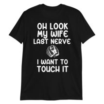 Oh Look My Wife&#39;s Last Nerve I Want to Touch It Sarcastic T-Shirt, Husband Shirt - £18.43 GBP+