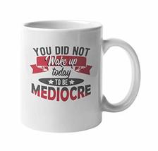 Make Your Mark Design You Did Not Wake Up Today To Be Mediocre Coffee &amp; Tea Mug  - £15.81 GBP+