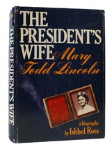 Ishbel Ross The President&#39;s Wife Mary Todd Lincoln A Biography 1st Edition 1st P - £48.79 GBP