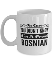 Bosnian Coffee Mug - In Case You Didn&#39;t Know I&#39;m A Proud - Funny 11 oz Tea Cup  - £11.15 GBP