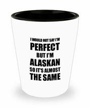 Alaskan Shot Glass Funny Alaska Gift Idea For Men Women Pride Quote I&#39;m Perfect  - £10.05 GBP