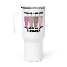 How Many Is Too Many Obsessive Cup Disorder Travel mug with a handle, Humorous G - $32.62