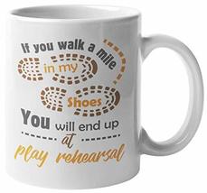 If You Walk A Mile In My Shoes, You Will End Up At Play Rehearsal. Fun L... - £15.54 GBP+