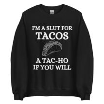I&#39;m A Slut For Tacos A Tac-Ho If You Will Funny Tacos Lovers Unisex Sweatshirt B - £23.03 GBP+