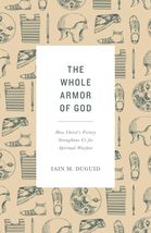 The Whole Armor of God: How Christ&#39;s Victory Strengthens Us for Spiritual Warfar - £15.13 GBP