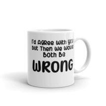 I&#39;d Agree with You but Then We&#39;d Both Be Wrong Mug, Funny Quote Mug, Sar... - £14.69 GBP