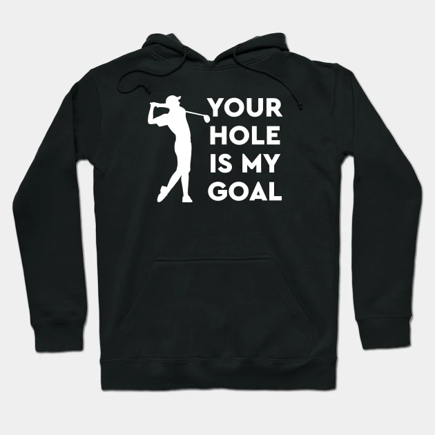 Your Hole Is My Goal Hoodie - $36.99