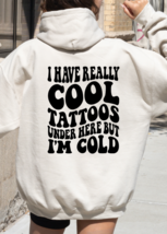 I Have Really Cool Tattoos Under Here But I&#39;m Cold Hoodie Sweatshirt Wom... - £25.51 GBP