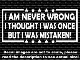 I Am Never Wrong I Thought I Was Once But I Was Mistaken Decal US Made US Seller - £5.37 GBP+