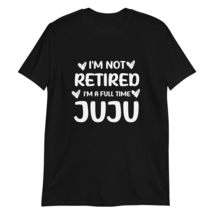 I&#39;m Not Retired I&#39;m a Full Time Juju - Grandma Gift T-Shirt Black - £15.62 GBP+