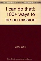 I can do that!: 100+ ways to be on mission Butler, Cathy - $8.90