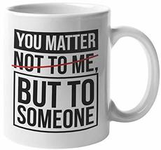 Make Your Mark Design You Matter Not To Me But To Someone. Cheeky Coffee &amp; Tea M - £15.78 GBP+