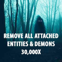 30,000X ADVANCED REMOVE ALL ATACHED ENTITIES AND DEMONS EXTREME HIGH MAGICK  - $889.77