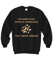 Teachers Plant Seeds Of Knowledge That Grow Forever sweatshirt black  - £28.10 GBP