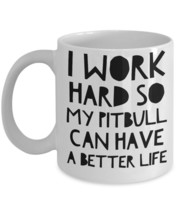 Pitbull Coffee Mug - Funny Pit Bull Mugs - I Work Hard So My Pitbull Can... - $14.95