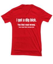 Funny Novelty TShirt I Got A Dig Bick Red-V-Tee  - £17.54 GBP
