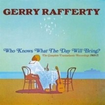 GERRY RAFFERTY Who Knows What The Day Will Bring? - The Complete Transatlantic R - £21.23 GBP