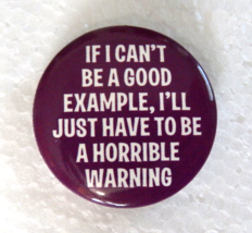 If I Can&#39;t Be A Good Example Ill Just Have To Be A Horrible Warning Button - $5.89