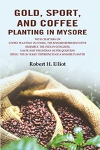 Gold, Sport, and Coffee Planting in Mysore: With Chapters on Coffee  [Hardcover] - £36.00 GBP