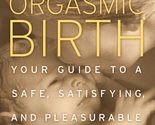 Orgasmic Birth: Your Guide to a Safe, Satisfying, and Pleasurable Birth ... - £6.92 GBP