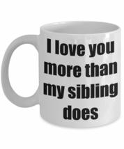 I Love You More Than My Sibling Does Mug Dad Mom Funny Gift Idea Novelty Gag Cof - £13.51 GBP+