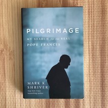 Mark K Shriver PILGRIMAGE My Search for the Real POPE FRANCIS (2016 HC) ... - $10.87