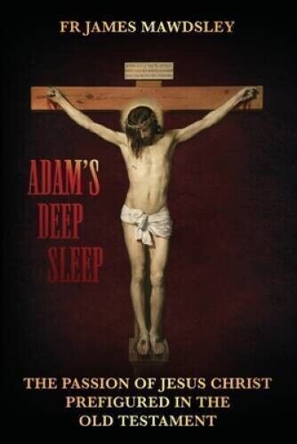 Adams Deep Sleep: The Passion of Jesus Christ Prefigured in the Old [PAP... - $16.83