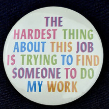Hardest Thing About This Job is Trying To Find Someone To Do My Work Pin... - £7.81 GBP