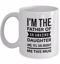 Dad Coffee Mug From Daughter Im the Father of Amazing Daughter Yes She Bought Me - $18.95