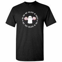 You May Not Believe in Ghosts - They Believe in You Funny T Shirt - Smal... - £18.87 GBP