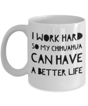 Funny Chihuahua Mug &quot;Chihuahua Coffee Mug I Work Hard So My Chihuahua Can Have A - £11.76 GBP