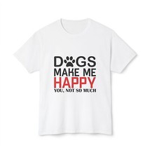 T-Shirt Dogs Make Me Happy You Not So Much Unisex - $16.70+