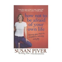 How Not to Be Afraid of Your Own Life: Opening Your Heart to Confidence, Intimac - $17.00