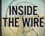 Inside the Wire: A Military Intelligence Soldier&#39;s Eyewitness Account of... - $2.93