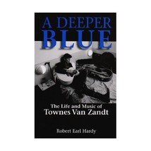 A Deeper Blue: The Life and Music of Townes Van Zandt Hardy, Robert E. - £18.21 GBP