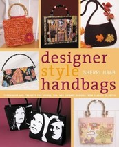 Designer Style Handbags : Techniques and Projects for Unique, Fun, and E... - £5.31 GBP