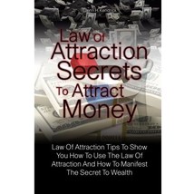 Law Of Attraction Secrets To Attract Money: Law Of Attraction Tips To Show You H - $6.00