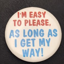 I&#39;m Easy To Please As Long As I Get My Way Vintage Funny Pin Button Pinback - £7.95 GBP