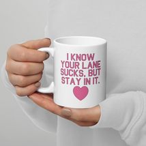 I Know Your Lane Sucks But Stay It In White glossy mug - $18.32+